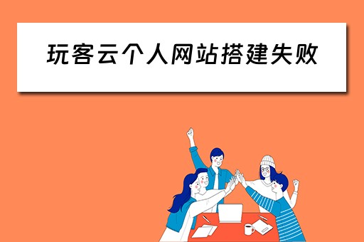 玩客云个人网站搭建失败（玩客云个人网站搭建失败怎么解决）