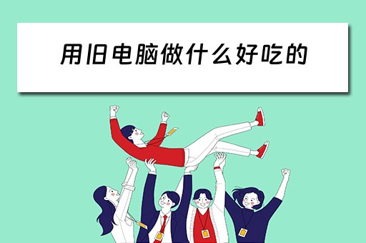用旧电脑做什么好吃的