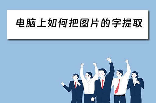 电脑上如何把图片的字提取 电脑上如何把图片的字提取