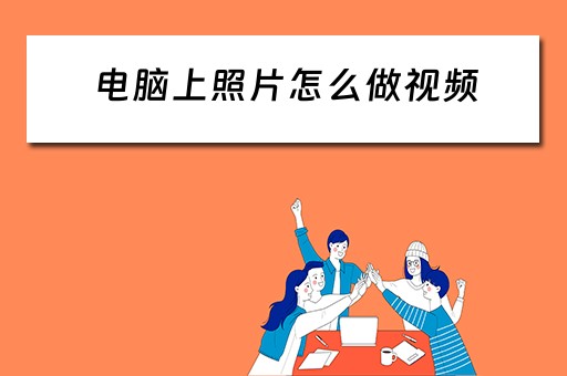 电脑上照片怎么做视频 电脑上照片怎么做视频