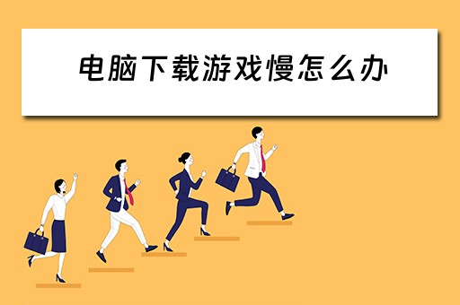电脑下载游戏慢怎么办