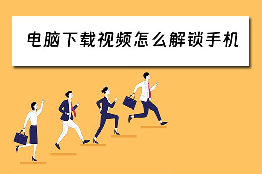 电脑下载视频怎么解锁手机