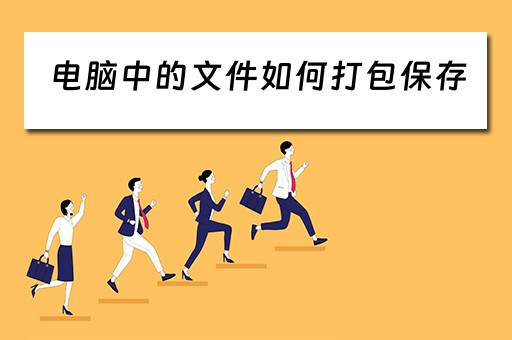 电脑中的文件如何打包保存 电脑中的文件如何打包保存
