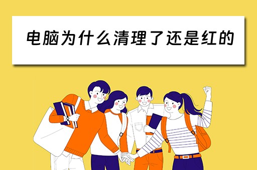 电脑为什么清理了还是红的
