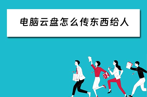 电脑云盘怎么传东西给人