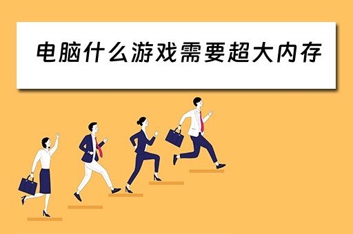 电脑什么游戏需要超大内存