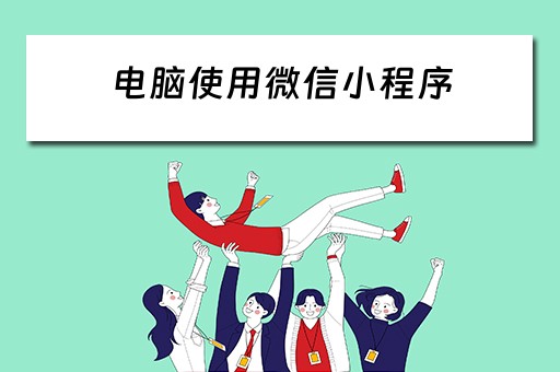 电脑使用微信小程序 电脑使用微信小程序怎么调界面大小