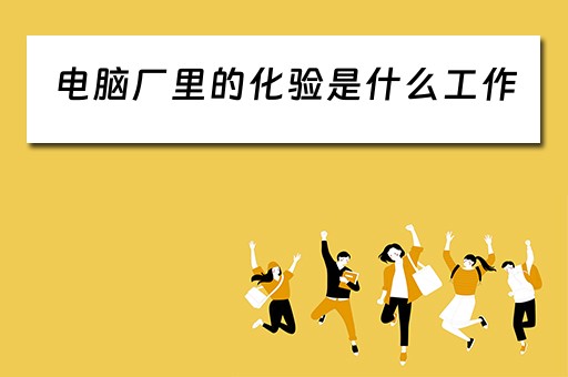 电脑厂里的化验是什么工作