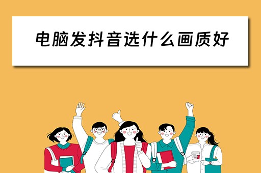 电脑发抖音选什么画质好