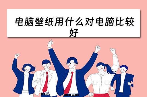 电脑壁纸用什么对电脑比较好