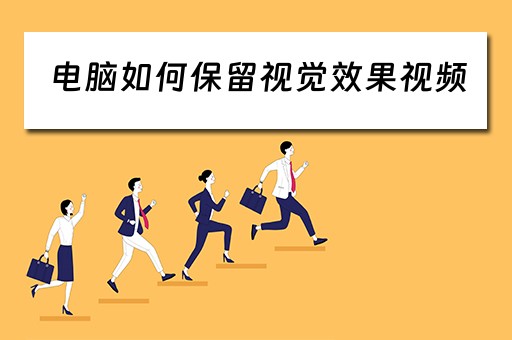 电脑如何保留视觉效果视频