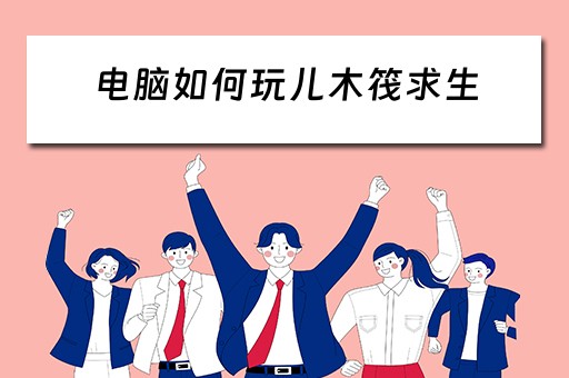 电脑如何玩儿木筏求生 电脑如何玩儿木筏求生