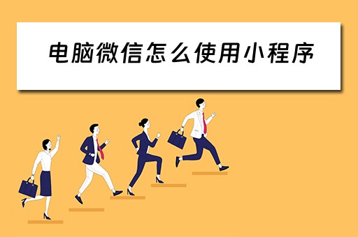 电脑微信怎么使用小程序（电脑微信怎么使用小程序登录）