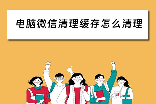 电脑微信清理缓存怎么清理 电脑微信清理缓存怎么清理