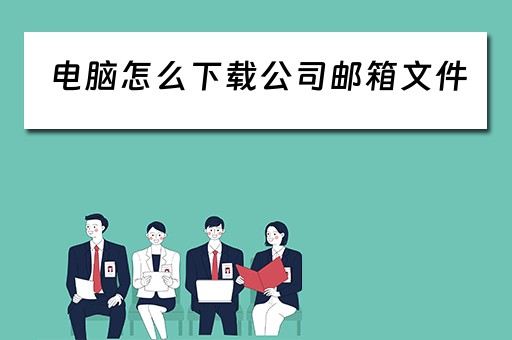 电脑怎么下载公司邮箱文件