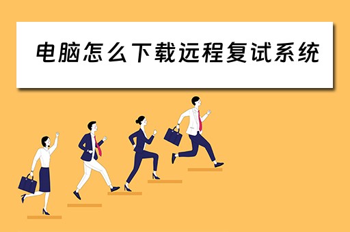 电脑怎么下载远程复试系统
