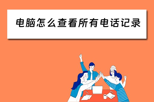 电脑怎么查看所有电话记录