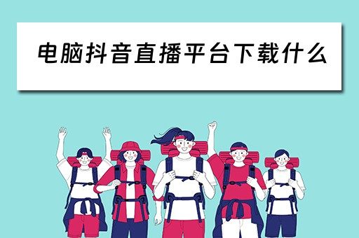 电脑抖音直播平台下载什么