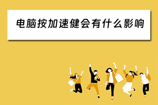 电脑按加速健会有什么影响