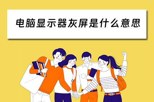 电脑显示器灰屏是什么意思