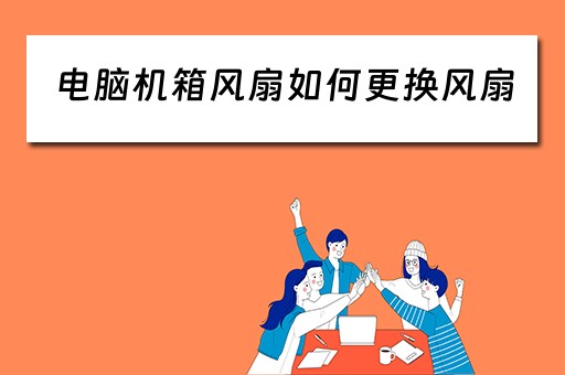电脑机箱风扇如何更换风扇 电脑机箱风扇如何更换风扇