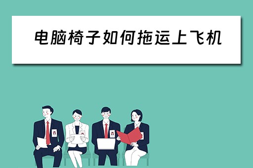 电脑椅子如何拖运上飞机