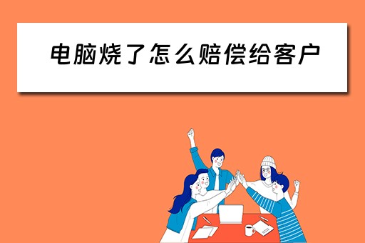 电脑烧了怎么赔偿给客户