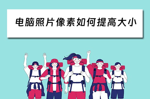 电脑照片像素如何提高大小