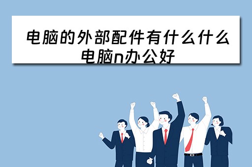 电脑的外部配件有什么什么电脑n办公好
