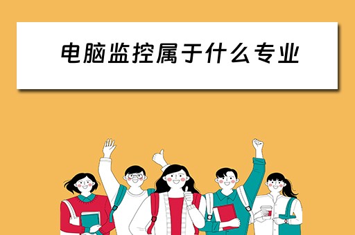 电脑监控属于什么专业 电脑监控属于什么专业