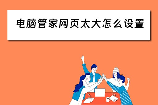 电脑管家网页太大怎么设置 电脑管家网页太大怎么设置