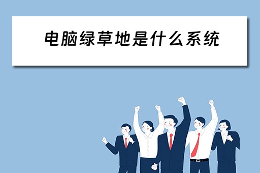 电脑绿草地是什么系统 电脑绿草地是什么系统