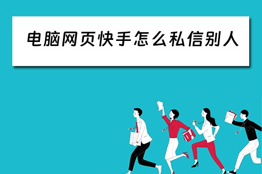 电脑网页快手怎么私信别人