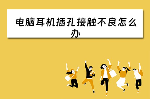 电脑耳机插孔接触不良怎么办