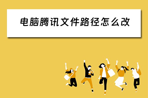 电脑腾讯文件路径怎么改 电脑腾讯文件路径怎么改