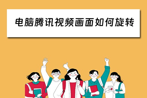 电脑腾讯视频画面如何旋转 电脑腾讯视频画面如何旋转