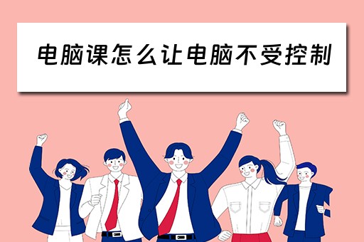 电脑课怎么让电脑不受控制
