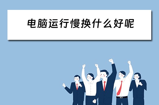 电脑运行慢换什么好呢
