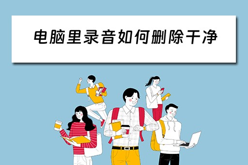 电脑里录音如何删除干净 电脑里录音如何删除干净