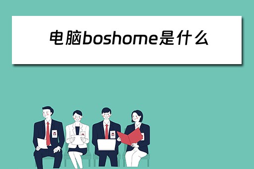 电脑boshome是什么 电脑boshome是什么