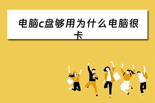 电脑c盘够用为什么电脑很卡