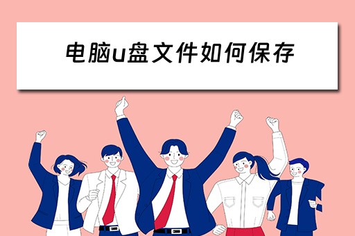 电脑u盘文件如何保存 电脑u盘文件如何保存