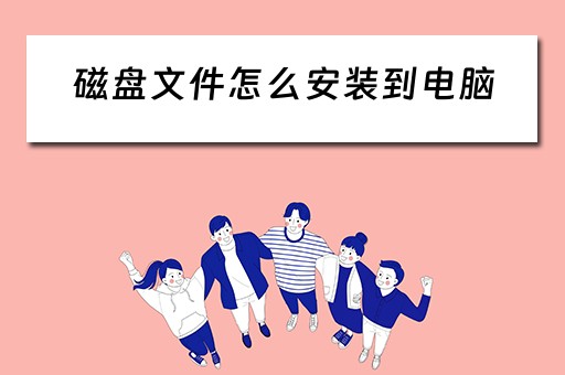 磁盘文件怎么安装到电脑 磁盘文件怎么安装到电脑