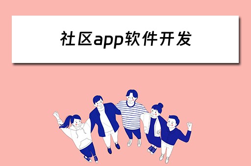 社区app软件开发（社区app软件开发公司）