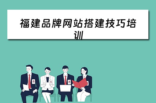 福建品牌网站搭建技巧培训（福州品牌网站建设）
