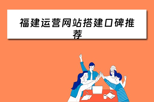 福建运营网站搭建口碑推荐（福建运行怎么样）