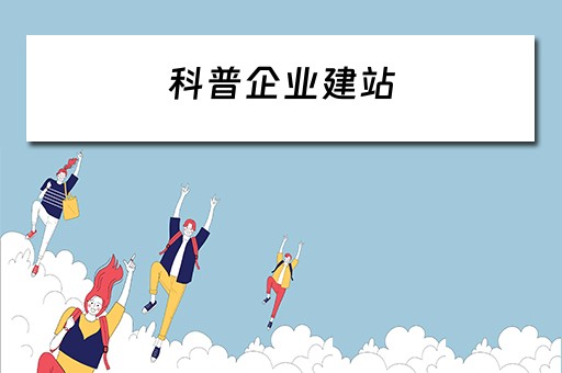科普企业建站 科普企业建站工作总结