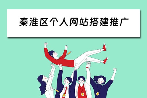 秦淮区个人网站搭建推广（秦淮区信息网）