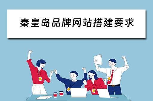 秦皇岛品牌网站搭建要求 秦皇岛网页制作公司