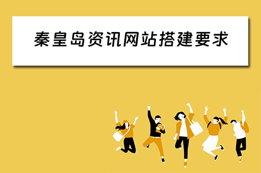 秦皇岛资讯网站搭建要求 秦皇岛网站制作